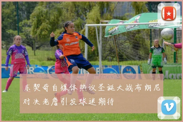 东契奇自媒体热议圣诞大战布朗尼对决老詹引发球迷期待